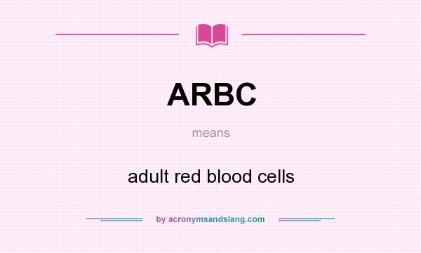 What does ARBC mean? It stands for adult red blood cells