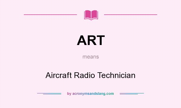 What does ART mean? It stands for Aircraft Radio Technician