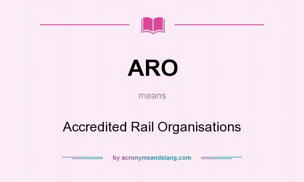 What does ARO mean? It stands for Accredited Rail Organisations