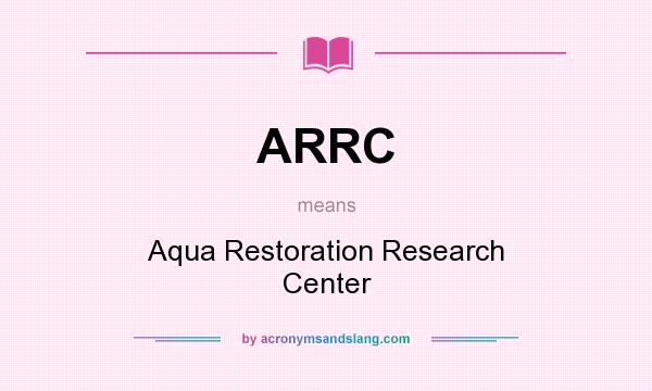What does ARRC mean? It stands for Aqua Restoration Research Center