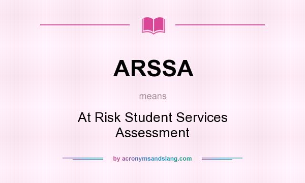 What does ARSSA mean? It stands for At Risk Student Services Assessment