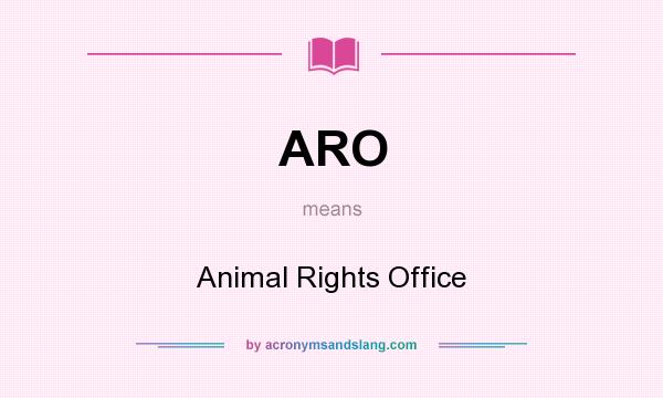 What does ARO mean? It stands for Animal Rights Office