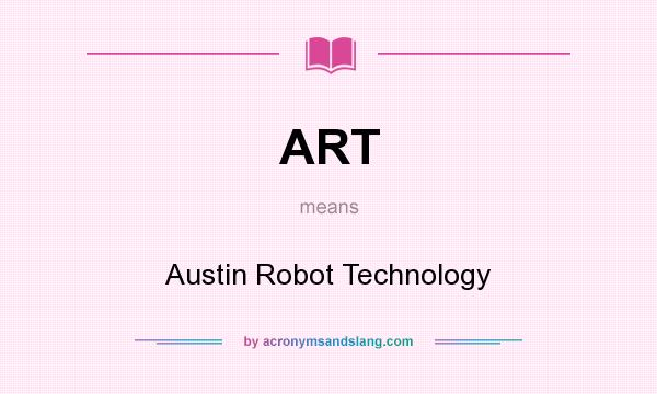 What does ART mean? It stands for Austin Robot Technology