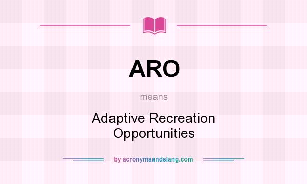 What does ARO mean? It stands for Adaptive Recreation Opportunities