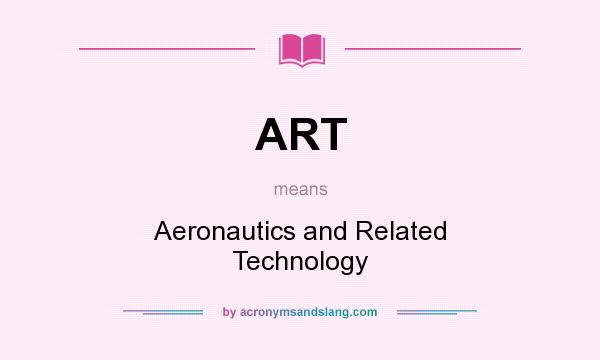 What does ART mean? It stands for Aeronautics and Related Technology