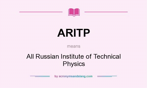What does ARITP mean? It stands for All Russian Institute of Technical Physics