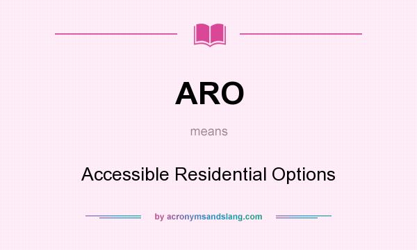 What does ARO mean? It stands for Accessible Residential Options