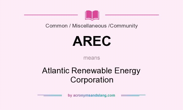 What does AREC mean? It stands for Atlantic Renewable Energy Corporation