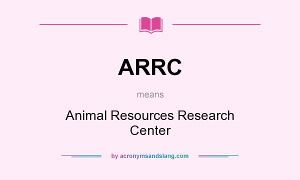 What does ARRC mean? It stands for Animal Resources Research Center