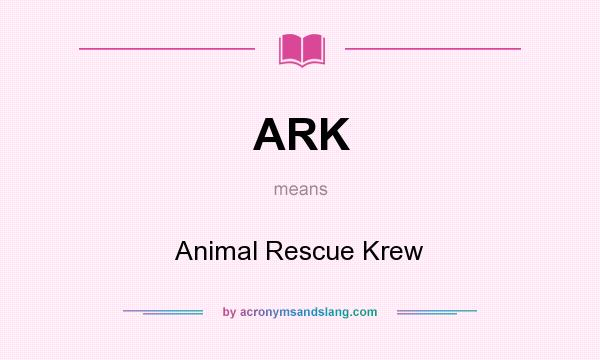 What does ARK mean? It stands for Animal Rescue Krew