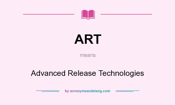 What does ART mean? It stands for Advanced Release Technologies