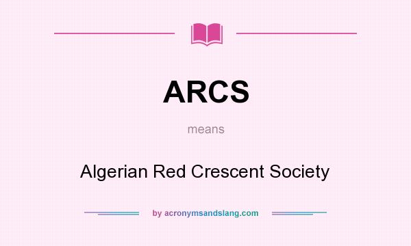 What does ARCS mean? It stands for Algerian Red Crescent Society