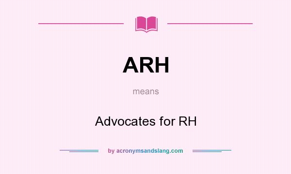 What does ARH mean? It stands for Advocates for RH