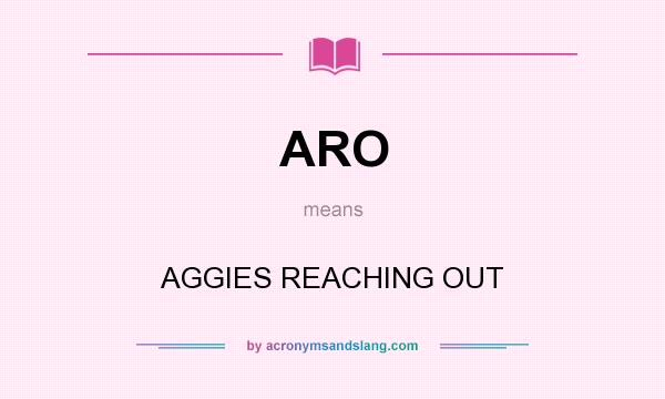What does ARO mean? It stands for AGGIES REACHING OUT