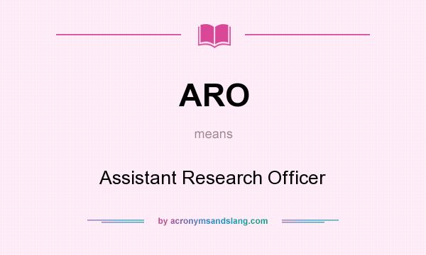 What does ARO mean? It stands for Assistant Research Officer