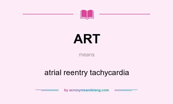 What does ART mean? It stands for atrial reentry tachycardia