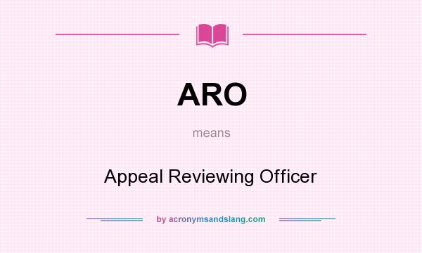 What does ARO mean? It stands for Appeal Reviewing Officer
