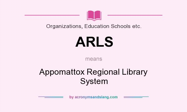 What does ARLS mean? It stands for Appomattox Regional Library System