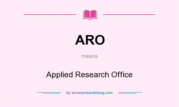 What does ARO mean? It stands for Applied Research Office
