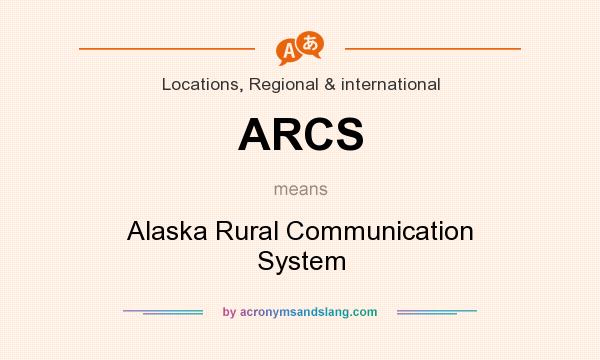 What does ARCS mean? It stands for Alaska Rural Communication System