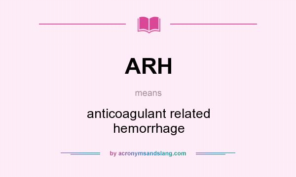 What does ARH mean? It stands for anticoagulant related hemorrhage