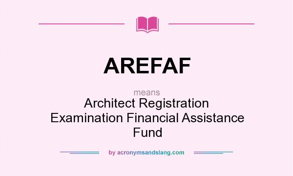 What does AREFAF mean? It stands for Architect Registration Examination Financial Assistance Fund