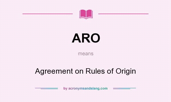 What does ARO mean? It stands for Agreement on Rules of Origin