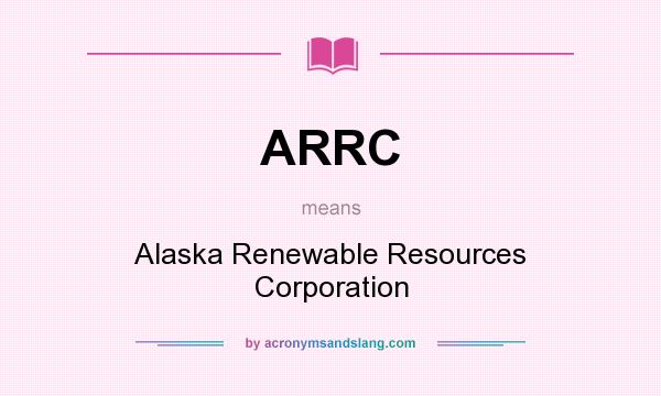 What does ARRC mean? It stands for Alaska Renewable Resources Corporation