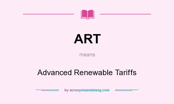 What does ART mean? It stands for Advanced Renewable Tariffs