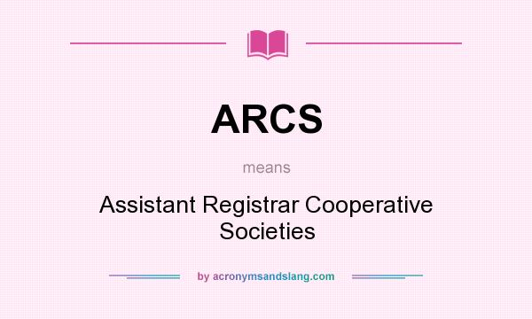What does ARCS mean? It stands for Assistant Registrar Cooperative Societies