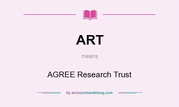 What does ART mean? It stands for AGREE Research Trust