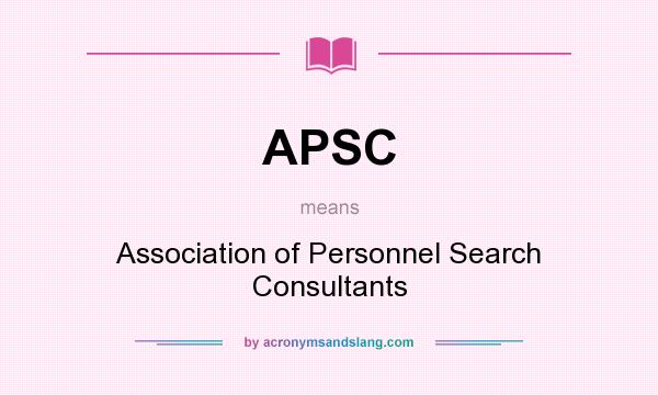 What does APSC mean? It stands for Association of Personnel Search Consultants