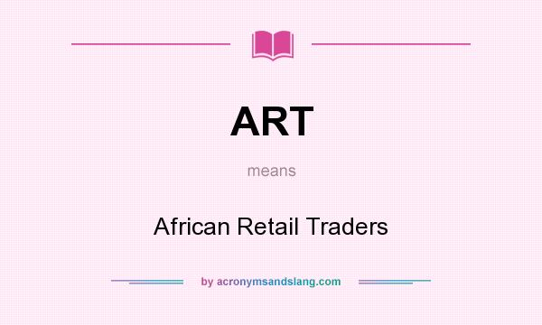 What does ART mean? It stands for African Retail Traders