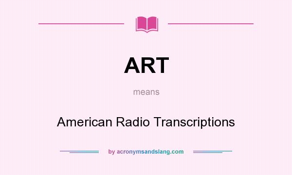 What does ART mean? It stands for American Radio Transcriptions