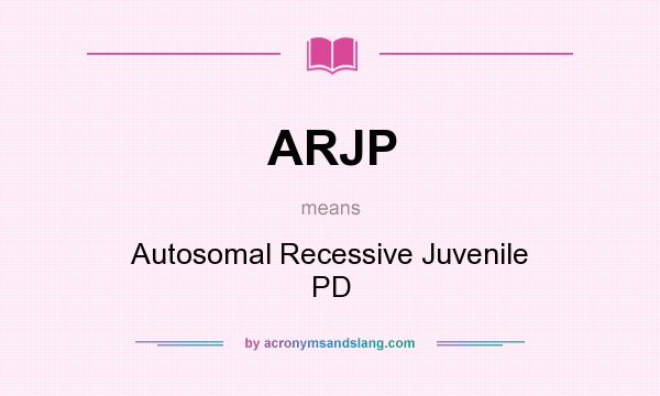 What does ARJP mean? It stands for Autosomal Recessive Juvenile PD