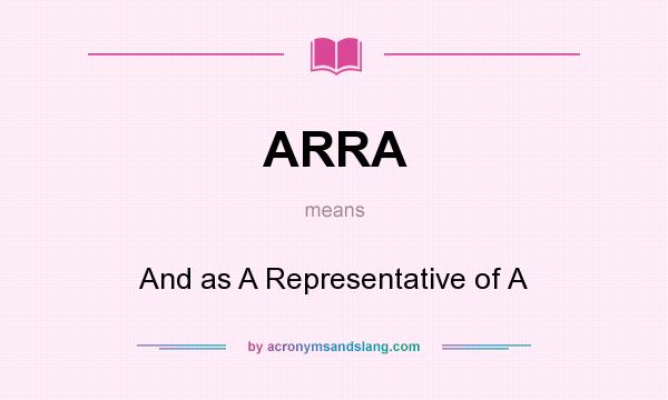 What does ARRA mean? It stands for And as A Representative of A
