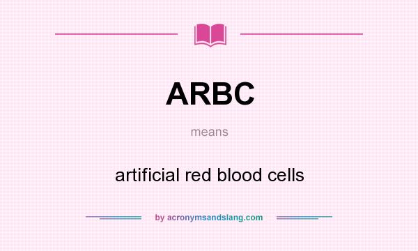 What does ARBC mean? It stands for artificial red blood cells