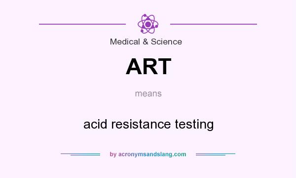 What does ART mean? It stands for acid resistance testing