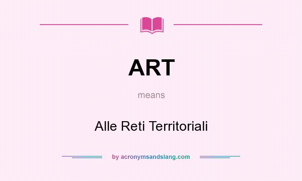 What does ART mean? It stands for Alle Reti Territoriali