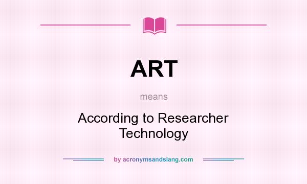 What does ART mean? It stands for According to Researcher Technology