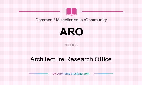 What does ARO mean? It stands for Architecture Research Office