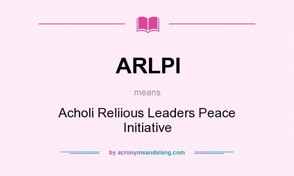 What does ARLPI mean? It stands for Acholi Reliious Leaders Peace Initiative