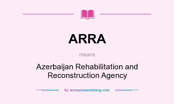 What does ARRA mean? It stands for Azerbaijan Rehabilitation and Reconstruction Agency