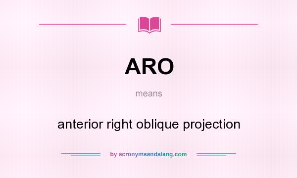 What does ARO mean? It stands for anterior right oblique projection