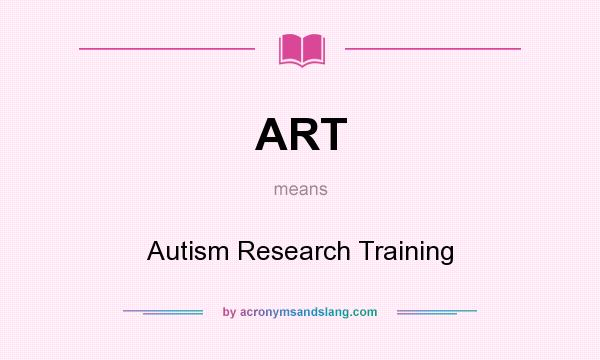 What does ART mean? It stands for Autism Research Training