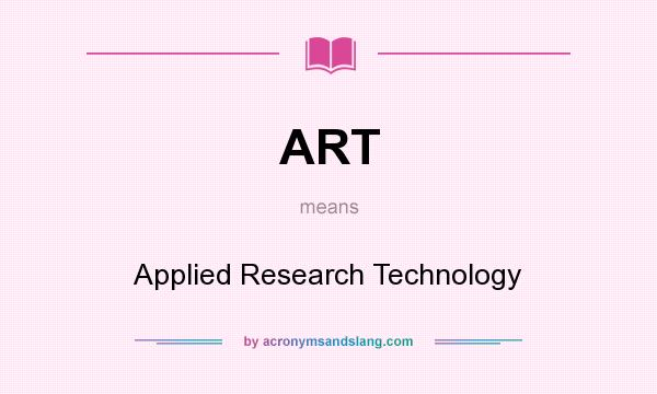 What does ART mean? It stands for Applied Research Technology