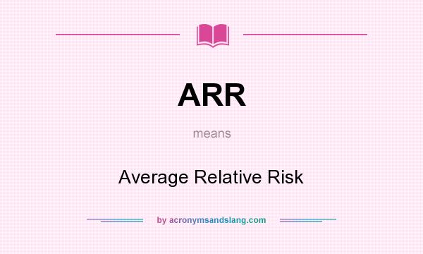 What does ARR mean? It stands for Average Relative Risk