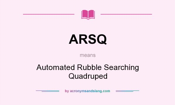 What does ARSQ mean? It stands for Automated Rubble Searching Quadruped