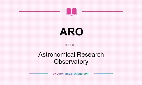 What does ARO mean? It stands for Astronomical Research Observatory