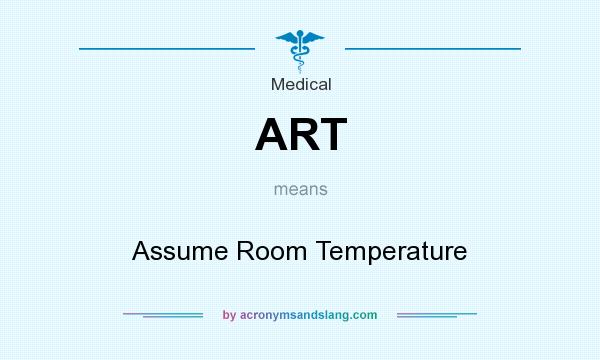 What does ART mean? It stands for Assume Room Temperature